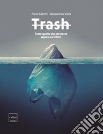 Trash. Tutto quello che dovreste sapere sui rifiuti libro di Martin Piero; Viola Alessandra