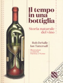 Il tempo in una bottiglia. Storia naturale del vino libro di Tattersall Ian; Desalle Rob