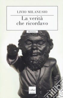 La verità che ricordavo libro di Milanesio Livio