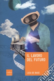 Il lavoro del futuro libro di De Biase Luca