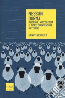 Nessun dorma. Insonnia, narcolessia e altre disavventure notturne libro di Nicholls Henry