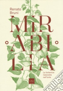 Mirabilia. La botanica nascosta nell'arte libro di Bruni Renato