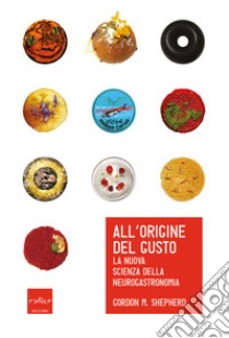 All'origine del gusto. La nuova scienza della neurogastronomia libro di Shepherd Gordon M.