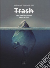 Trash. Tutto quello che dovreste sapere sui rifiuti libro di Martin Piero; Viola Alessandra