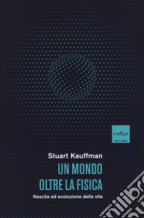 Un mondo oltre la fisica. Nascita ed evoluzione della vita libro di Kauffman Stuart