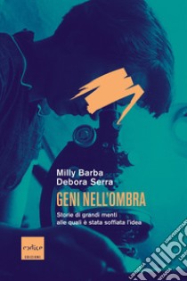 Geni nell'ombra. Storie di grandi menti alle quali è stata soffiata l'idea libro di Barba Milly; Serra Debora