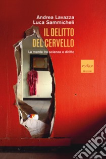 Il delitto del cervello. La mente tra scienza e diritto libro di Lavazza Andrea; Sammicheli Luca