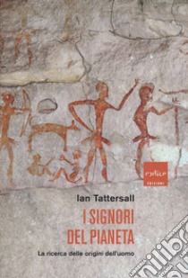 I signori del pianeta. La ricerca delle origini dell'uomo libro di Tattersall Ian