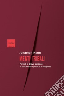 Menti tribali. Perché le brave persone si dividono su politica e religione libro di Haidt Jonathan