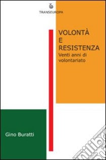 Volontà e resistenza. Venti anni di volontariato libro di Buratti Gino