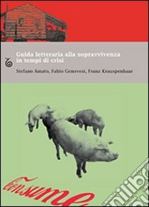 Guida letteraria alla sopravvivenza in tempi di crisi libro di Amato Stefano - Genovesi Fabio - Krauspenhaar Franz