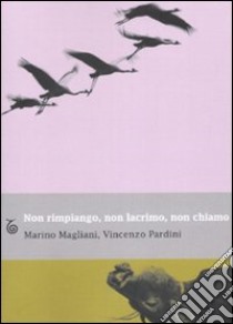 Non rimpiango, non lacrimo, non chiamo libro di Magliani Marino; Pardini Vincenzo