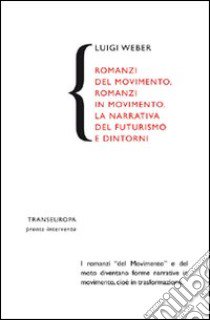 Romanzi del movimento, romanzi in movimento. La narrativa del futurismo e dintorni libro di Weber Luigi