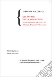 Gli Artifici della non-fiction. La messinscena narrativa in Albinati, Franchini, Veronesi libro di Ricciardi Stefania