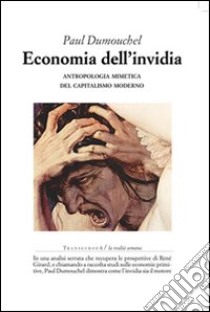 Economia dell'invidia. Antropologia mimetica del capitalismo moderno libro di Dumouchel Paul