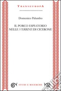 Il porco espiatorio nelle Verrine di Cicerone libro di Palumbo Domenico