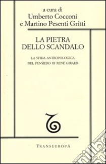 La pietra dello scandalo. La sfida antropologica del pensiero di Renè Girard libro di Cocconi U. (cur.); Pesenti Gritti M. (cur.)