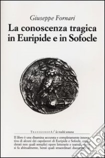 La conoscenza tragica in Euripide e in Sofocle libro di Fornari Giuseppe