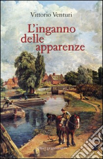 L'inganno delle apparenze libro di Venturi Vittorio