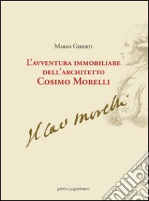 L'avventura immobiliare dell'architetto Cosimo Morelli libro di Giberti Mario