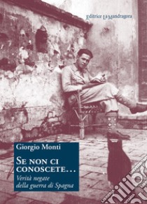 Se non ci conoscete... Verità negate della guerra di Spagna libro di Monti Giorgio