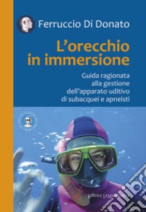 L'orecchio in immersione. Guida ragionata alla gestione dell'apparato uditivo di subacquei e apneisti libro di Di Donato Ferruccio