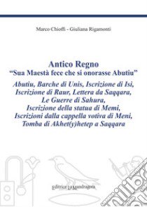 Antico regno. «Sua maestà fece che si onorasse Abutiu». Ediz. critica libro di Chioffi Marco; Rigamonti Giuliana