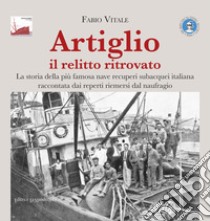 Artiglio il relitto ritrovato. La storia della più famosa nave recuperi subacquei italiana raccontata dai reperti riemersi dal naufragio. Ediz. illustrata libro di Vitale Fabio