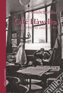 Café Hàwelka. La stagione del disincanto libro di Serafini Daniele