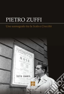 Pietro Zuffi. Uno scenografo tra la «Scala» e «Cinecittà». Ediz. integrale libro di Bolognesi G. (cur.); Castronuovo A. (cur.)