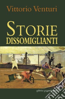 Storie dissomiglianti libro di Venturi Vittorio