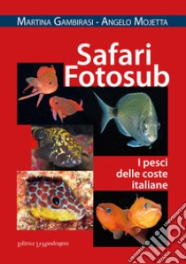 Safari fotosub. I pesci delle coste italiane. Ediz. illustrata libro di Gambirasi Martina; Mojetta Angelo