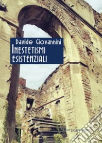 Inestetismi esistenziali. Ediz. integrale libro di Giovannini Davide