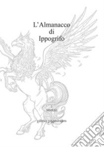 L'almanacco di Ippogrifo. Ediz. integrale. Vol. 2 libro di Galassi D. (cur.); Marangoni M. (cur.); Scisciot A. (cur.)