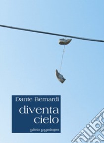 Diventa cielo libro di Bernardi Dante