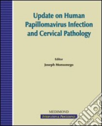 Update on human papillomavirus infection and cervical pathology (Paris, 23-26 April 2006) libro di Monsonego J. (cur.)