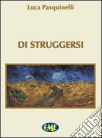 Di struggersi libro di Pasquinelli Luca