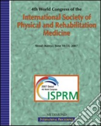 Fourth World congress of the International society of physical and rehabilitation medicine, ISPRM (Seoul, 10-14 June 2007) libro