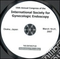 Sixteenth Annual congress of the International society for gynecologic endoscopy (Osaka, 18-21 March 2007). CD-ROM libro di Hoshiai H. (cur.)