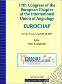 Seventeenth Congress of the European chapter of the International union of angiology (Nicosia, 26-29 April, 2007) libro di Angelides N. S. (cur.)