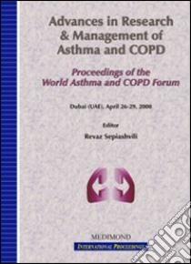 Advances in research and management of Asthma and COPD. Proceedings of the World Asthma and COPD Forum (Dubai, 26-29 April 2008) libro di Sepiashvili R. (cur.)