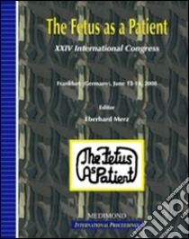 The fetus as a patient. Proceedings of the 14th International Congress (Frankfurt, June 12-14 2008) libro di Merz E. (cur.)