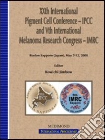 XX International Pigment Cell Conference. IPCC and V International Melanoma Research Congress. IMRC (Royton Sapporo, May 7-12 2008) libro di Jimbow K. (cur.)