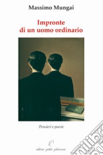 Impronte di un uomo ordinario. Pensieri e poesie libro di Mungai Massimo