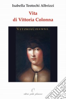 Vita di Vittoria Colonna libro di Teotochi Albrizzi Isabella; Chemello A. (cur.)