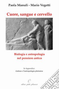 Cuore, sangue e cervello. Biologia e antropologia nel pensiero antico libro di Manuli Paola; Vegetti Mario