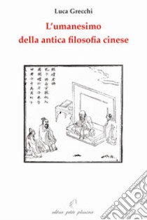 L'umanesimo della antica filosofia cinese libro di Grecchi Luca