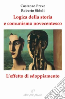 Logica della storia e comunismo novecentesco. L'effetto sdoppiamento libro di Preve Costanzo; Sidoli Roberto