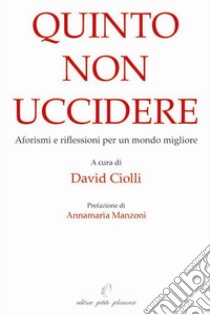 Quinto non uccidere. Aforismi e riflessioni per un mondo migliore libro di Ciolli David