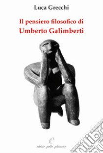 Il pensiero filosofico di Umberto Galimberti libro di Grecchi Luca